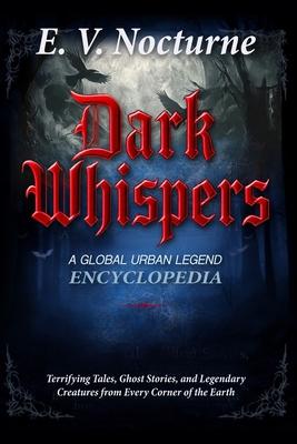 Dark Whispers: A Global Urban Legend Encyclopaedia Terrifying Tales, Ghost Stories, and Legendary Creatures from Every Corner of the Earth: Your passp