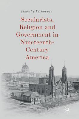 Secularists, Religion and Government in Nineteenth-Century America