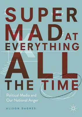 Super Mad at Everything All the Time: Political Media and Our National Anger