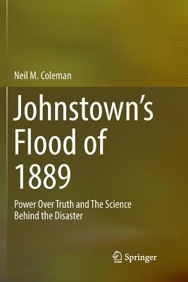 Johnstown's Flood of 1889: Power Over Truth and the Science Behind the Disaster Subscription
