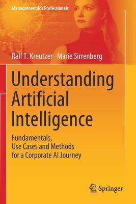 Understanding Artificial Intelligence: Fundamentals, Use Cases and Methods for a Corporate AI Journey