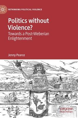 Politics Without Violence?: Towards a Post-Weberian Enlightenment