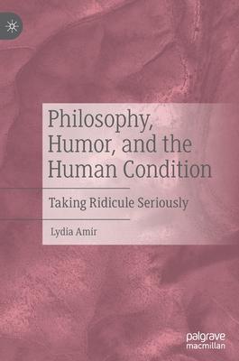 Philosophy, Humor, and the Human Condition: Taking Ridicule Seriously