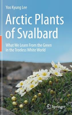 Arctic Plants of Svalbard: What We Learn from the Green in the Treeless White World