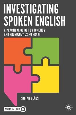 Investigating Spoken English: A Practical Guide to Phonetics and Phonology Using Praat