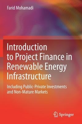 Introduction to Project Finance in Renewable Energy Infrastructure: Including Public-Private Investments and Non-Mature Markets