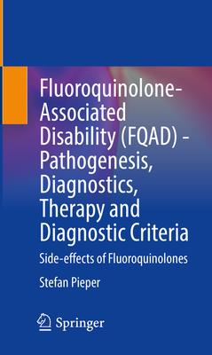 Fluoroquinolone-Associated Disability (Fqad) - Pathogenesis, Diagnostics, Therapy and Diagnostic Criteria: Side-Effects of Fluoroquinolones