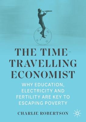 The Time-Travelling Economist: Why Education, Electricity and Fertility Are Key to Escaping Poverty