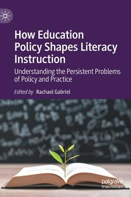 How Education Policy Shapes Literacy Instruction: Understanding the Persistent Problems of Policy and Practice