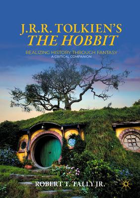 J. R. R. Tolkien's the Hobbit: Realizing History Through Fantasy: A Critical Companion