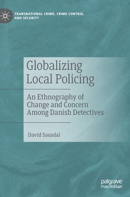 Globalizing Local Policing: An Ethnography of Change and Concern Among Danish Detectives Subscription