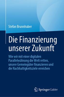 Die Finanzierung Unserer Zukunft: Wie Wir Mit Einer Digitalen Parallelwhrung Die Welt Retten, Unsere Gemeingter Finanzieren Und Die Nachhaltigkeitsz Subscription