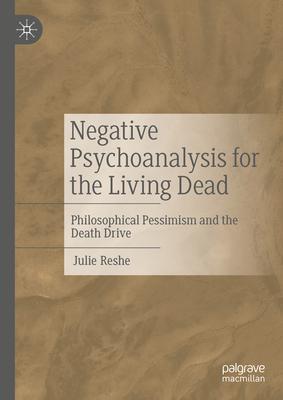 Negative Psychoanalysis for the Living Dead: Philosophical Pessimism and the Death Drive