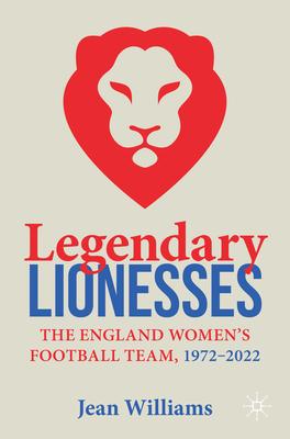 Legendary Lionesses: The England Women's Football Team, 1972-2022