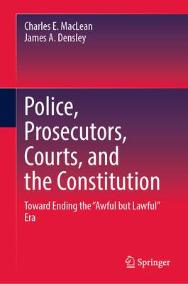 Police, Prosecutors, Courts, and the Constitution: Toward Ending the "Awful But Lawful" Era