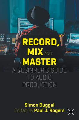 Record, Mix and Master: A Beginner's Guide to Audio Production