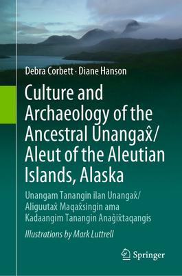 Culture and Archaeology of the Ancestral Unangax&#770;/Aleut of the Aleutian Islands, Alaska: Unangam Tanangin Ilan Unangax&#770;/Aliguutax&#770; Maqa