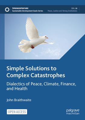 Simple Solutions to Complex Catastrophes: Dialectics of Peace, Climate, Finance, and Health