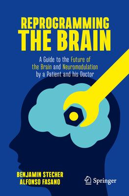 Reprogramming the Brain: A Guide to the Future of the Brain and Neuromodulation by a Patient and His Doctor