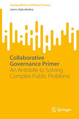 Collaborative Governance Primer: An Antidote to Solving Complex Public Problems