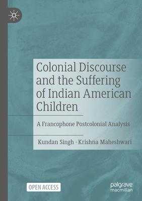 Colonial Discourse and the Suffering of Indian American Children: A Francophone Postcolonial Analysis