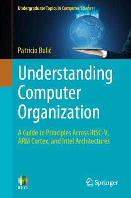 Understanding Computer Organization: A Guide to Principles Across Risc-V, Arm Cortex, and Intel Architectures