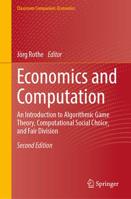 Economics and Computation: An Introduction to Algorithmic Game Theory, Computational Social Choice, and Fair Division