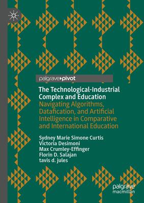 The Technological-Industrial Complex and Education: Navigating Algorithms, Datafication, and Artificial Intelligence in Comparative and International