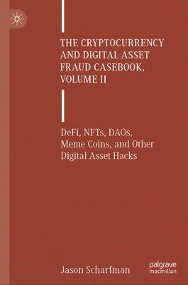 The Cryptocurrency and Digital Asset Fraud Casebook, Volume II: Defi, Nfts, Daos, Meme Coins, and Other Digital Asset Hacks