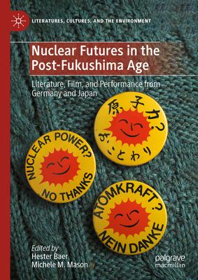 Nuclear Futures in the Post-Fukushima Age: Literature, Film, and Performance from Germany and Japan