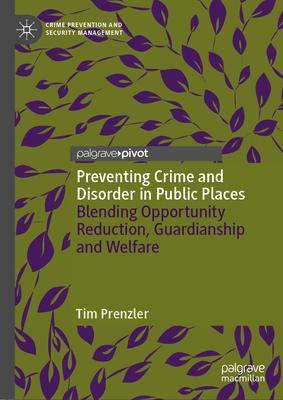 Preventing Crime and Disorder in Public Places: Blending Opportunity Reduction, Guardianship and Welfare