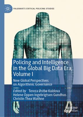 Policing and Intelligence in the Global Big Data Era, Volume I: New Global Perspectives on Algorithmic Governance