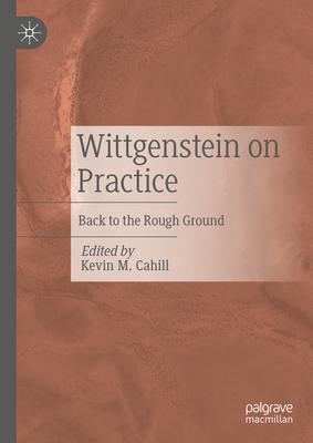 Wittgenstein on Practice: Back to the Rough Ground