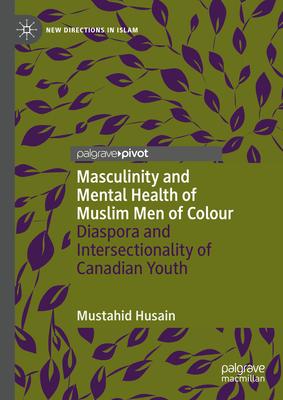 Masculinity and Mental Health of Muslim Men of Colour: Diaspora and Intersectionality of Canadian Youth