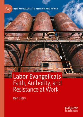 Labor Evangelicals: Faith, Authority, and Resistance at Work