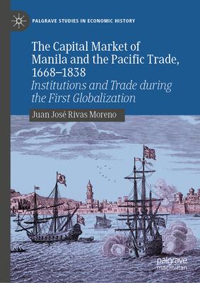 The Capital Market of Manila and the Pacific Trade, 1668-1838: Institutions and Trade During the First Globalization