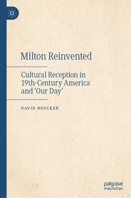 Milton Reinvented: Cultural Reception in 19th-Century America and 'Our Day'