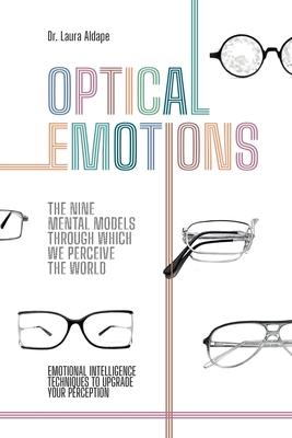 Optical Emotions: The Nine Mental Models Through Which We Perceive the World