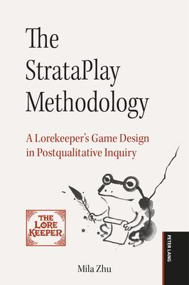 The StrataPlay Methodology: A Lorekeeper's Game Design in Postqualitative Inquiry Subscription