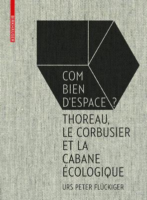 Flckiger: Combien d'Espace ?: Thoreau, Le Corbusier Et Le Cabane cologique