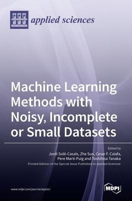 Machine Learning Methods with Noisy, Incomplete or Small Datasets ...