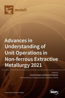 Advances in Understanding of Unit Operations in Non-ferrous Extractive Metallurgy 2021