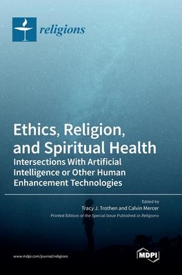 Ethics, Religion, and Spiritual Health: Intersections With Artificial Intelligence or Other Human Enhancement Technologies