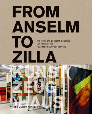 From Anselm to Zilla: The Peter and Elisabeth Bosshard Collection of the Stiftung Kunst(zeug)Haus