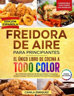 Freidora De Aire Para Principiantes: El nico Libro De Cocina A Todo Color Que Te Permite Disfrutar De Recetas Sanas Y Crujientes Subscription