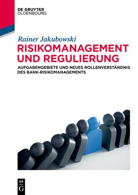 Risikomanagement Und Regulierung: Aufgabengebiete Und Neues Rollenverstndnis Des Bank-Risikomanagements