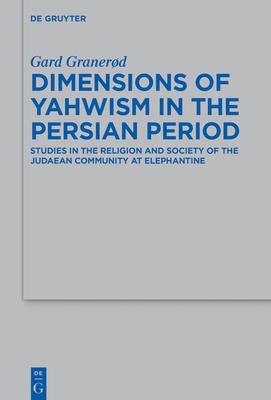 Dimensions of Yahwism in the Persian Period: Studies in the Religion and Society of the Judaean Community at Elephantine