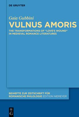 Vulnus Amoris: The Transformations of "Love's Wound" in Medieval Romance Literatures