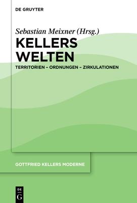 Kellers Welten: Territorien - Ordnungen - Zirkulationen