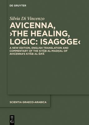 Avicenna, >The Healing, Logic: Isagoge: A New Edition, English Translation and Commentary of the Kit&#257;b Al-Mad&#7723;al of Avicenna's Kit&#257;b A